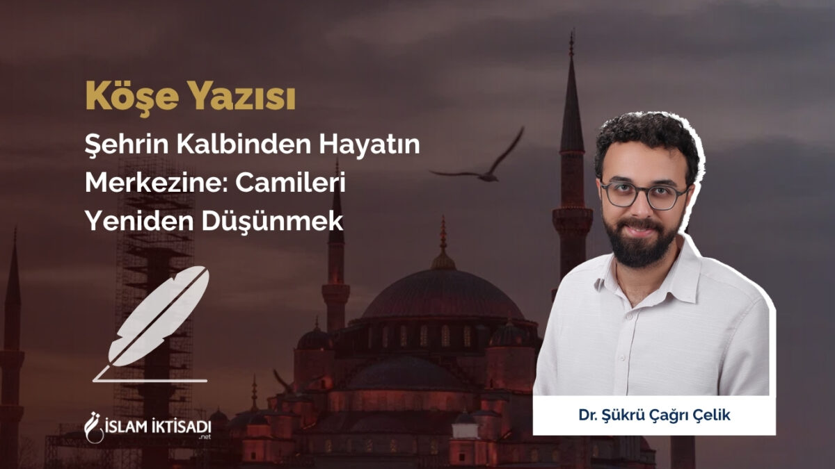 Şehrin Kalbinden Hayatın Merkezine: Camileri Yeniden Düşünmek