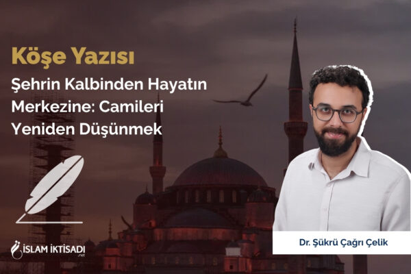 Şehrin Kalbinden Hayatın Merkezine: Camileri Yeniden Düşünmek