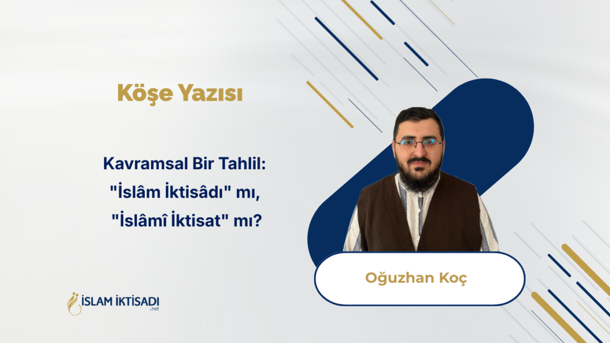 Kavramsal Bir Tahlil: “İslâm İktisâdı” mı, “İslâmî İktisat” mı?