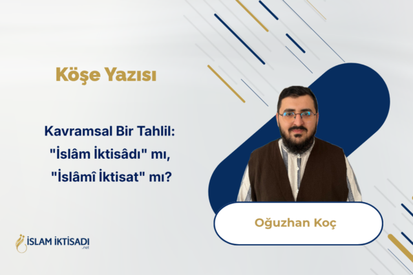 Kavramsal Bir Tahlil: “İslâm İktisâdı” mı, “İslâmî İktisat” mı?