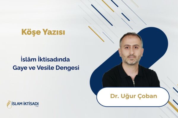 İslâm İktisadında Gaye ve Vesile Dengesi
