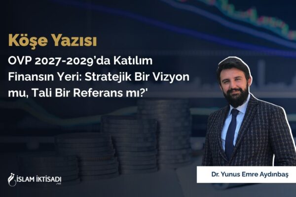 OVP 2027-2029’da Katılım Finansın Yeri: Stratejik Bir Vizyon mu, Tali Bir Referans mı?