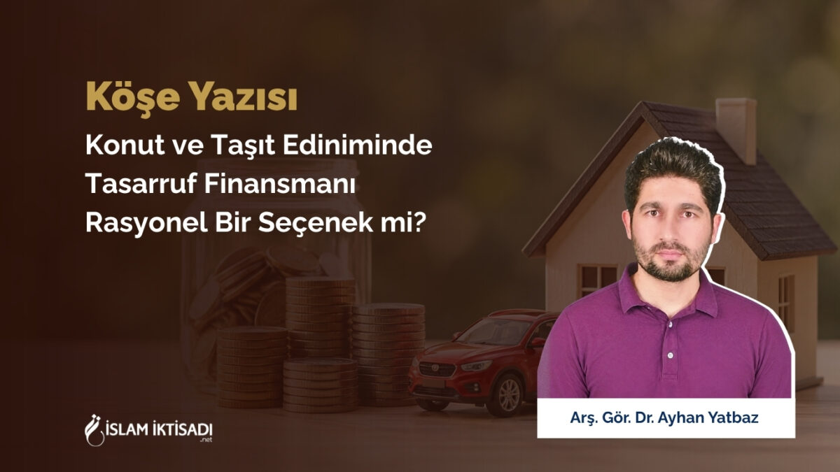 Konut ve Taşıt Ediniminde Tasarruf Finansmanı Rasyonel Bir Seçenek mi?