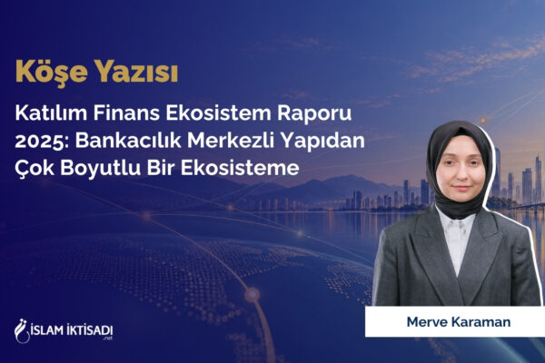 Katılım Finans Ekosisteminde Dönüşüm: Bankacılık Merkezli Yapıdan Çok Boyutlu Bir Ekosisteme